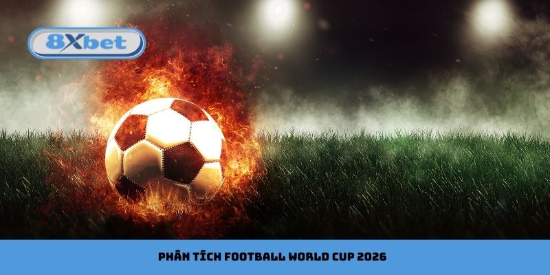phân tích football world cup 2026