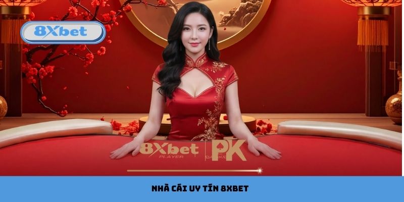 Nhà Cái Uy Tín 8xbet Lựa Chọn Tin Cậy Của Người Chơi